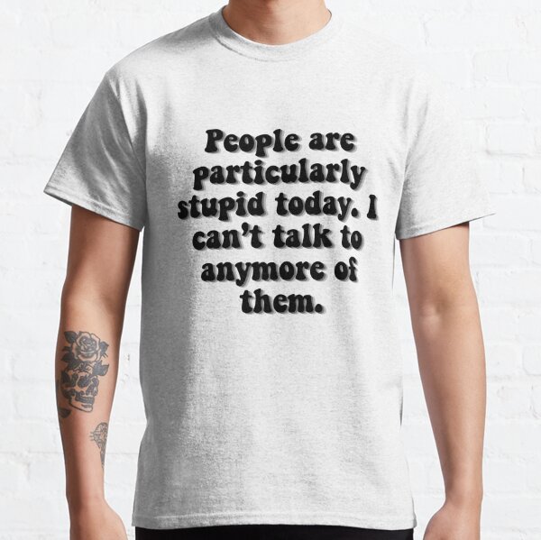 People Are Stupid Classic T-Shirt RB2310 product Offical gilmoregirls Merch